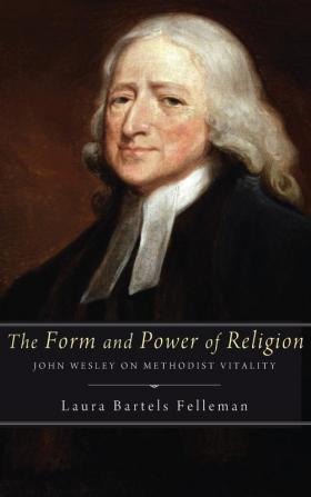 The Form and Power of Religion: John Wesley on Methodist Vitality