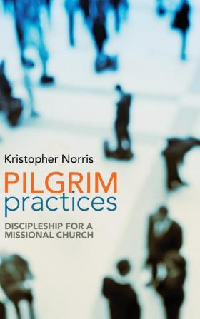 Pilgrim Practices: Discipleship for a Missional Church