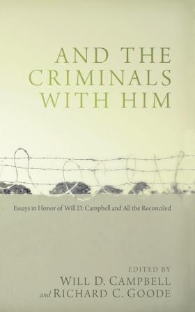 And the Criminals with Him: Essays in Honor of Will D. Campbell and All the Reconciled