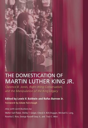 The Domestication of Martin Luther King Jr.: Clarence B. Jones Right-Wing Conservatism and the Manipulation of the King Legacy