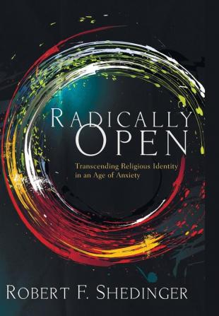 Radically Open: Transcending Religious Identity in an Age of Anxiety