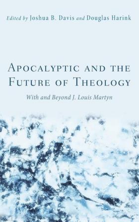 Apocalyptic and the Future of Theology: With and Beyond J. Louis Martyn