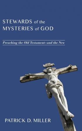 Stewards of the Mysteries of God: Preaching the Old Testament--And the New