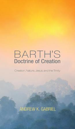 Barth's Doctrine of Creation: Creation Nature Jesus and the Trinity