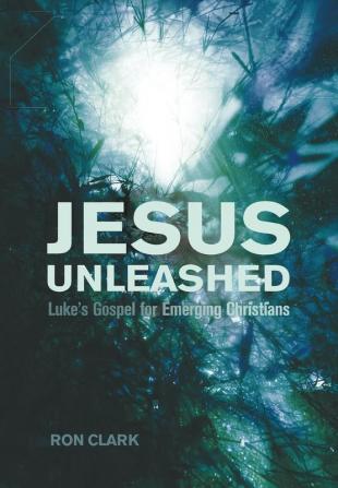 Jesus Unleashed: Luke's Gospel for Emerging Christians