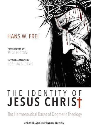 The Identity of Jesus Christ Expanded and Updated Edition: The Hermeneutical Bases of Dogmatic Theology