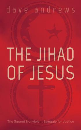 The Jihad of Jesus: The Sacred Nonviolent Struggle for Justice