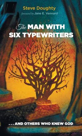 The Man with Six Typewriters: . . . and Others Who Knew God