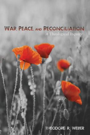 War Peace and Reconciliation: A Theological Inquiry