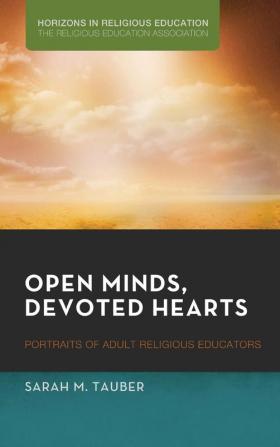 Open Minds Devoted Hearts: Portraits of Adult Religious Educators (Horizons in Religious Education)