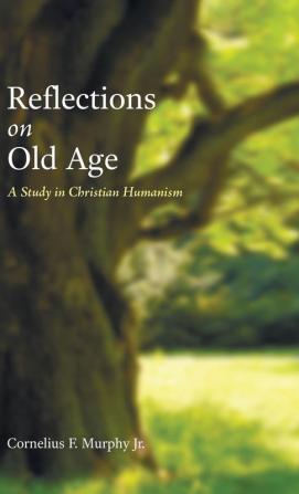 Reflections on Old Age: A Study in Christian Humanism