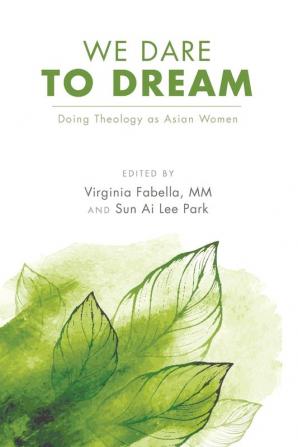 We Dare to Dream: Doing Theology as Asian Women