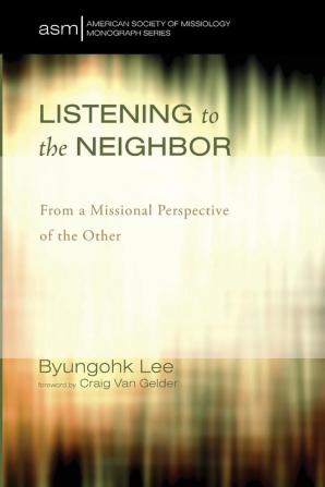 Listening to the Neighbor: From a Missional Perspective of the Other: 24 (American Society of Missiology Monograph)