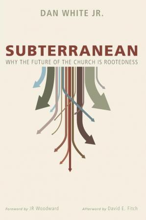 Subterranean: Why the Future of the Church Is Rootedness