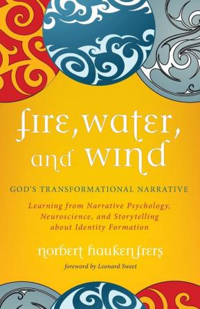 Fire Water and Wind: God's Transformational Narrative: Learning from Narrative Psychology Neuroscience and Storytelling about Identity Formation