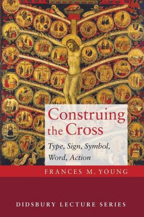 Construing the Cross: Type Sign Symbol Word Action (Didsbury Lecture)