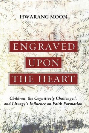 Engraved Upon the Heart: Children the Cognitively Challenged and Liturgy's Influence on Faith Formation