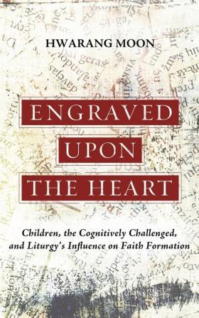 Engraved Upon the Heart: Children the Cognitively Challenged and Liturgy's Influence on Faith Formation