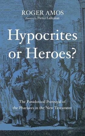 Hypocrites or Heroes?: The Paradoxical Portrayal of the Pharisees in the New Testament