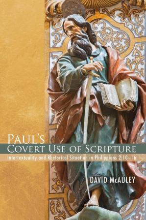 Paul's Covert Use of Scripture: Intertextuality and Rhetorical Situation in Philippians 2:10-16