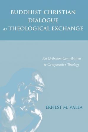 Buddhist-Christian Dialogue as Theological Exchange: An Orthodox Contribution to Comparative Theology