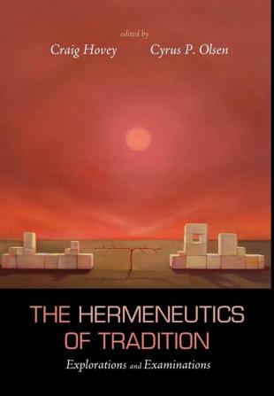 The Hermeneutics of Tradition: Explorations and Examinations