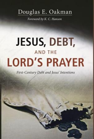 Jesus Debt and the Lord's Prayer: First-Century Debt and Jesus' Intentions