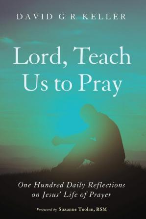 Lord Teach Us to Pray: One Hundred Daily Reflections on Jesus' Life of Prayer