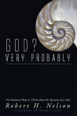 God? Very Probably: Five Rational Ways to Think about the Question of a God