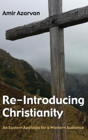 Re-Introducing Christianity: An Eastern Apologia for a Western Audience