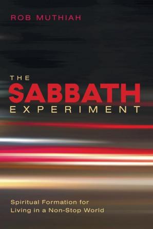 The Sabbath Experiment: Spiritual Formation for Living in a Non-Stop World