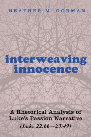 Interweaving Innocence: A Rhetorical Analysis of Luke's Passion Narrative (Luke 22:66--23:49)