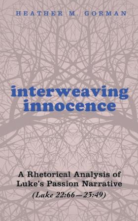 Interweaving Innocence: A Rhetorical Analysis of Luke's Passion Narrative (Luke 22:66--23:49)