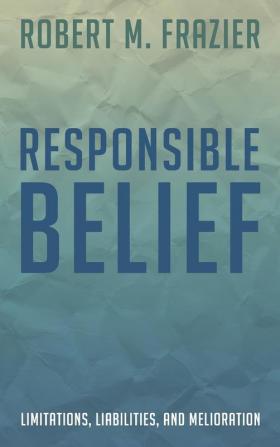 Responsible Belief: Limitations Liabilities and Melioration