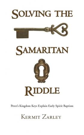 Solving the Samaritan Riddle: Peter's Kingdom Keys Explain Early Spirit Baptism