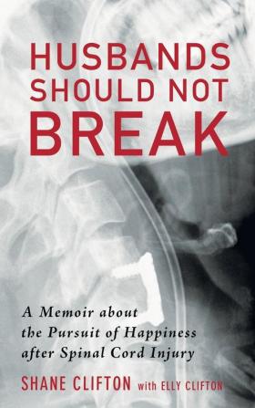 Husbands Should Not Break: A Memoir about the Pursuit of Happiness After Spinal Cord Injury