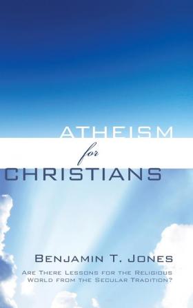 Atheism for Christians: Are There Lessons for the Religious World from the Secular Tradition?