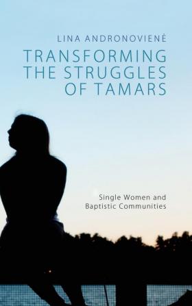 Transforming the Struggles of Tamars: Single Women and Baptistic Communities