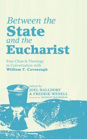 Between the State and the Eucharist: Free Church Theology in Conversation with William T. Cavanaugh