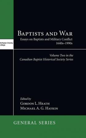 Baptists and War: Essays on Baptists and Military Conflict 1640s-1990s: 5 (McMaster General Studies)