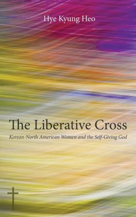 The Liberative Cross: Korean-North American Women and the Self-Giving God