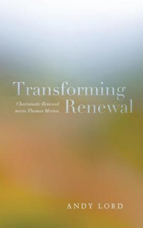 Transforming Renewal: Charismatic Renewal Meets Thomas Merton