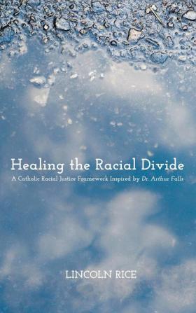 Healing the Racial Divide: A Catholic Racial Justice Framework Inspired by Dr. Arthur Falls