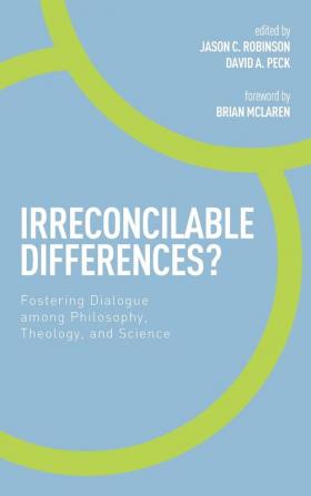 Irreconcilable Differences?: Fostering Dialogue Among Philosophy Theology and Science