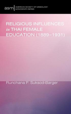 Religious Influences in Thai Female Education (1889-1931): 20 (American Society of Missiology Monograph)