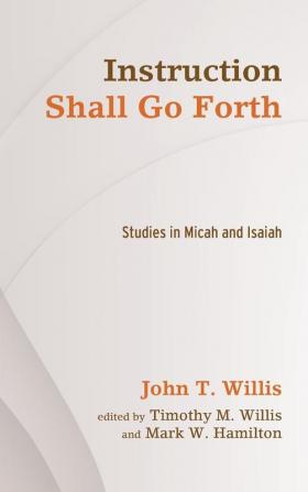 Instruction Shall Go Forth: Studies in Micah and Isaiah