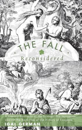 The Fall Reconsidered: A Literary Synthesis of the Primeval Sin Narratives Against the Backdrop of the History of Exegesis