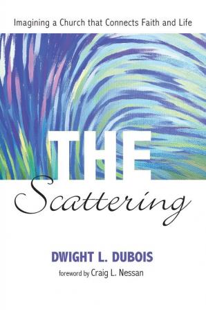 The Scattering: Imagining a Church That Connects Faith and Life