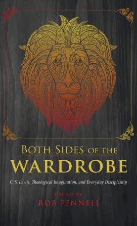 Both Sides of the Wardrobe: C. S. Lewis Theological Imagination and Everyday Discipleship