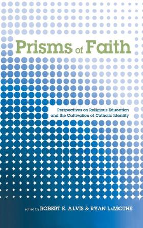 Prisms of Faith: Perspectives on Religious Education and the Cultivation of Catholic Identity